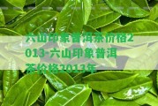 六山印象普洱茶價格2013-六山印象普洱茶價格2013年