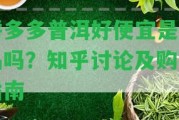 拼多多普洱好便宜是正品嗎？知乎討論及購(gòu)買指南