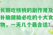 長(zhǎng)期吃核桃的副作用及補(bǔ)腦健腦必吃的十大食物，一天幾個(gè)最合適？