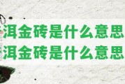 普洱金磚是什么意思 普洱金磚是什么意思啊