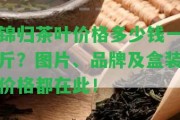 錦歸茶葉價格多少錢一斤？圖片、品牌及盒裝價格都在此！