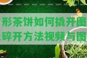 方形茶餅怎樣撬開圖解及碎開方法視頻與圖片