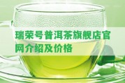 瑞榮號(hào)普洱茶旗艦店官網(wǎng)介紹及價(jià)格