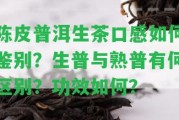 陳皮普洱生茶口感怎樣鑒別？生普與熟普有何區(qū)別？功效怎樣？