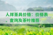 人祥茶具價(jià)格：價(jià)格表、查詢及茶葉推薦