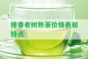 樟香老樹(shù)熟茶價(jià)格表和特點(diǎn)