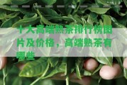 十大高端熟茶排行榜圖片及價(jià)格，高端熟茶有哪些