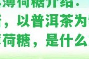 普洱薄荷糖介紹：口感清新，以普洱茶為特點的薄荷糖，是什么意思？