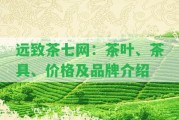 遠致茶七網(wǎng)：茶葉、茶具、價格及品牌介紹