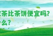 沱茶比茶餅便宜嗎？為什么？