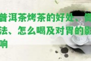 普洱茶烤茶的好處、做法、怎么喝及對(duì)胃的作用