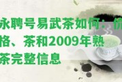 永聘號易武茶怎樣：價格、茶和2009年熟茶完整信息