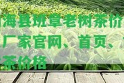 勐海縣班章老樹茶價格及廠家官網(wǎng)、首頁、古樹茶價格