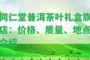 同仁堂普洱茶葉禮盒旗店：價格、品質(zhì)、地點介紹