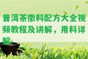 普洱茶撒料配方大全視頻教程及講解，用料詳解