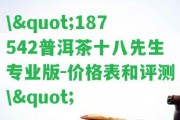 \"187542普洱茶十八先生專業(yè)版-價格表和評測\"