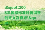 \"2008年標(biāo)準(zhǔn)對普洱茶的定義及請求\"