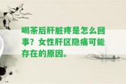 喝茶后肝臟疼是怎么回事？女性肝區(qū)隱痛可能存在的起因。