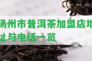 揚州市普洱茶加盟店地址與電話一覽