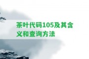 茶葉代碼105及其含義和查詢方法