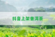 抖音上架普洱茶