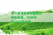 福今普洱茶官網(wǎng)最新價(jià)格及友福，2006年和2012年價(jià)格