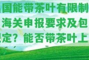 出國能帶茶葉有限制嗎？海關(guān)申報(bào)請(qǐng)求及包裝規(guī)定？能否帶茶葉上飛機(jī)？