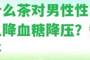 喝什么茶對男性性功能好且降血糖降壓？知乎解答