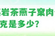 武夷巖茶燕子窠肉價格240克是多少？