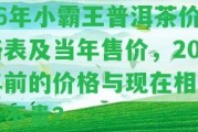 06年小霸王普洱茶價格表及當(dāng)年售價，20年前的價格與現(xiàn)在相比貴不貴？