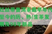 紅絲帶普洱茶最早年代至今的歷，熟/生茶發(fā)展及98年新品