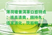 薄荷塘普洱茶口感特點：濃且清爽，回持久，適宜消化，飲后暢