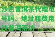 長沙熟普洱茶代理電話：號碼、地址和費用，長沙普洱茶坊