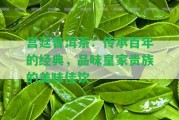 宮廷普洱茶：傳承百年的經(jīng)典，品味皇家貴族的美味佳飲