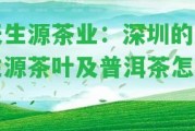 天生源茶業(yè)：深圳的天生源茶葉及普洱茶怎樣？