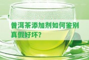 普洱茶添加劑怎樣鑒別真假好壞？