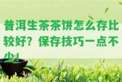 普洱生茶茶餅怎么存比較好？保存技巧一點(diǎn)不少！