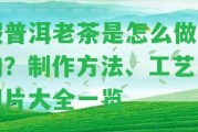 假普洱老茶是怎么做舊的？制作方法、工藝、圖片大全一覽