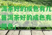 普洱茶好的成色有幾種「普洱茶好的成色有幾種顏色」