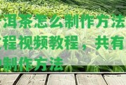 普洱茶怎么制作方法及過程視頻教程，共有幾種制作方法