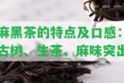 麻黑茶的特點(diǎn)及口感：古樹(shù)、生茶、麻味突出