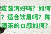 陳皮普洱好嗎？怎樣飲用？適合飲用嗎？陳皮普洱茶的口感怎樣？