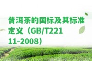 普洱茶的國標(biāo)及其標(biāo)準(zhǔn)定義（GB/T22111-2008）