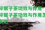 碎銀子茶功效與作用-碎銀子茶功效與作用怎么泡