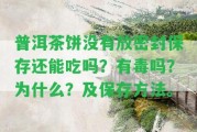 普洱茶餅不存在放密封保存還能吃嗎？有毒嗎？為什么？及保存方法。