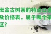 班盆古樹茶的特點口感及價格表，屬于哪個茶區(qū)？