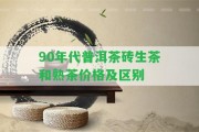 90年代普洱茶磚生茶和熟茶價格及區(qū)別