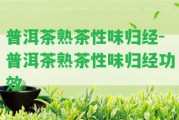 普洱茶熟茶性味歸經(jīng)-普洱茶熟茶性味歸經(jīng)功效