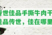 傳世佳品手撕牛肉干：佳品傳世，佳在哪里？