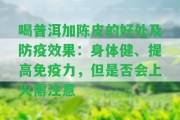 喝普洱加陳皮的好處及防疫效果：身體健、提升免疫力，但是不是會上火需留意